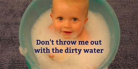 Don’t Throw the Baby Out with the Bath&nbsp;Water